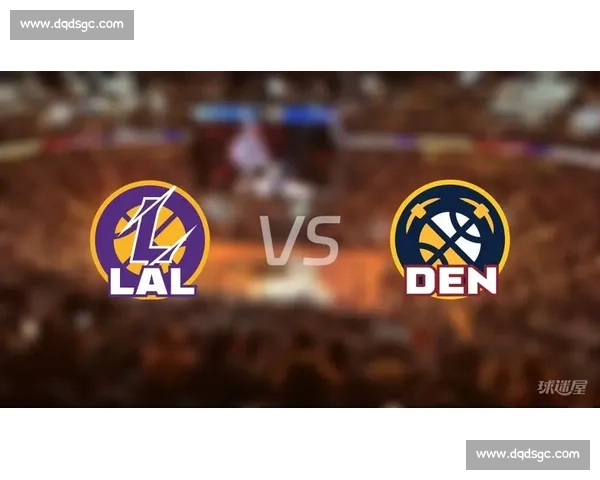 湖人对阵掘金决赛在线直播观看指南与赛事前瞻分析全程高清实时解说